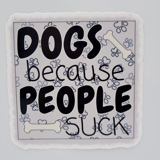 Vinyl Sticker Dogs cuz People Suck